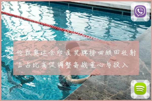 伦敦奥运会印度奖牌榜回顾田径射击占比高促调整备战重心与投入