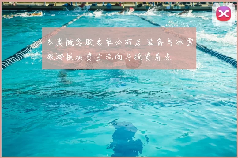 冬奥概念股名单公布后 装备与冰雪旅游板块资金流向与投资看点