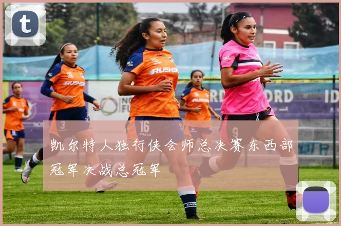 凯尔特人独行侠会师总决赛东西部冠军决战总冠军