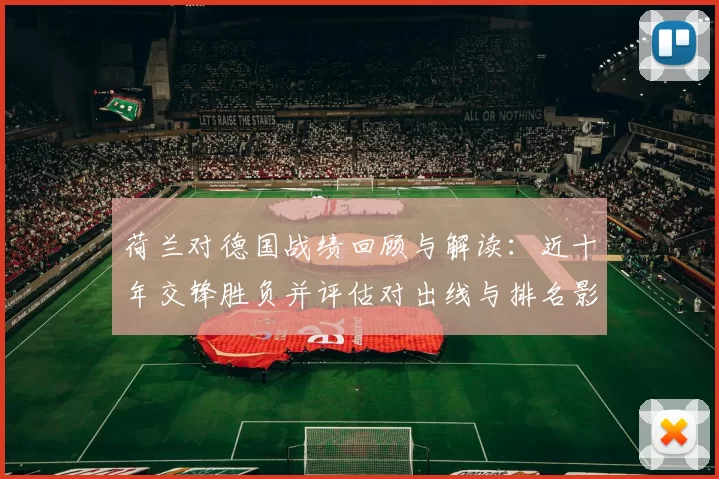 荷兰对德国战绩回顾与解读：近十年交锋胜负并评估对出线与排名影响