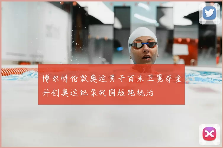 博尔特伦敦奥运男子百米卫冕夺金并创奥运纪录巩固短跑统治