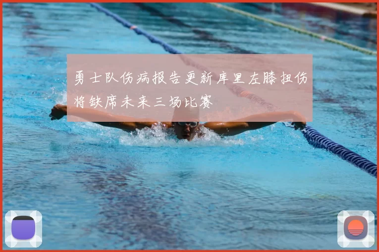 勇士队伤病报告更新库里左膝扭伤将缺席未来三场比赛