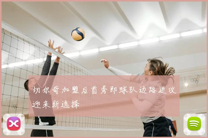 切尔奇加盟后首秀即球队边路进攻迎来新选择